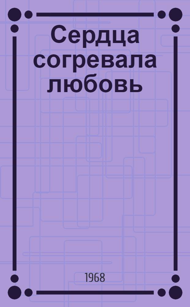 Сердца согревала любовь : Роман
