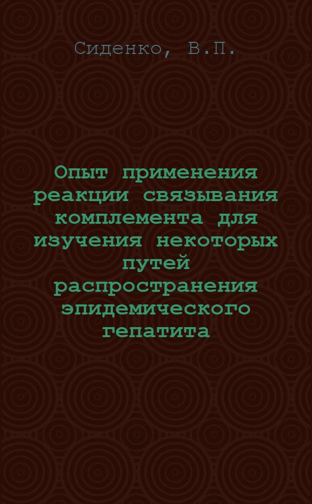 Опыт применения реакции связывания комплемента для изучения некоторых путей распространения эпидемического гепатита (болезни Боткина) : Автореферат дис. на соискание учен. степени кандидата мед. наук
