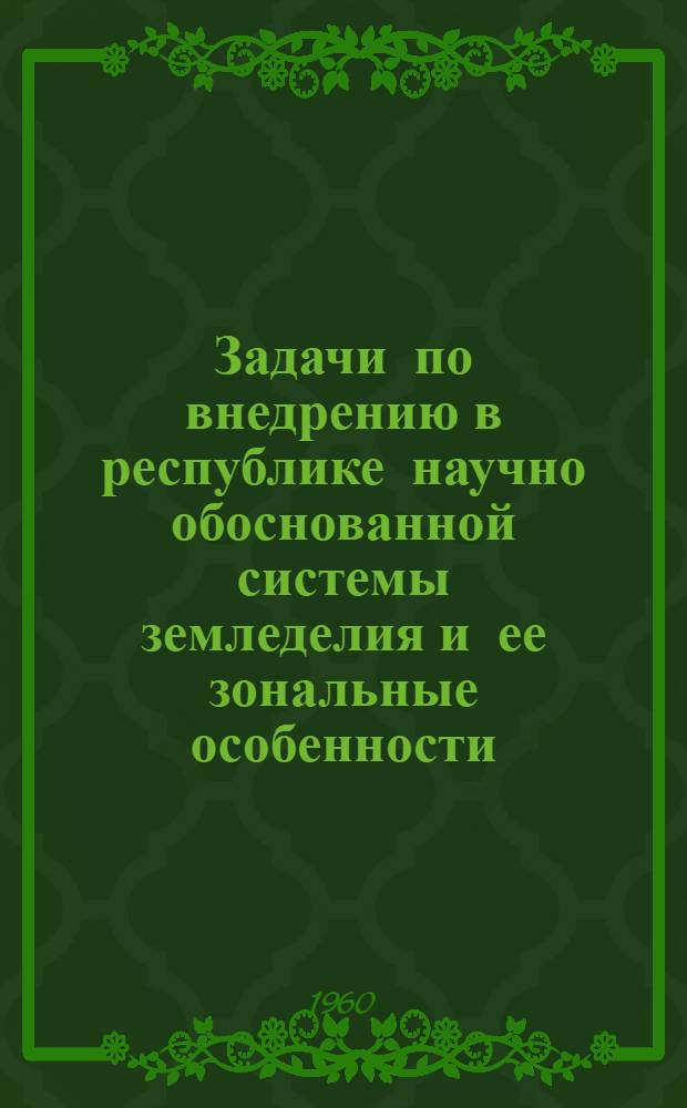 Задачи по внедрению в республике научно обоснованной системы земледелия и ее зональные особенности : (Содоклад)