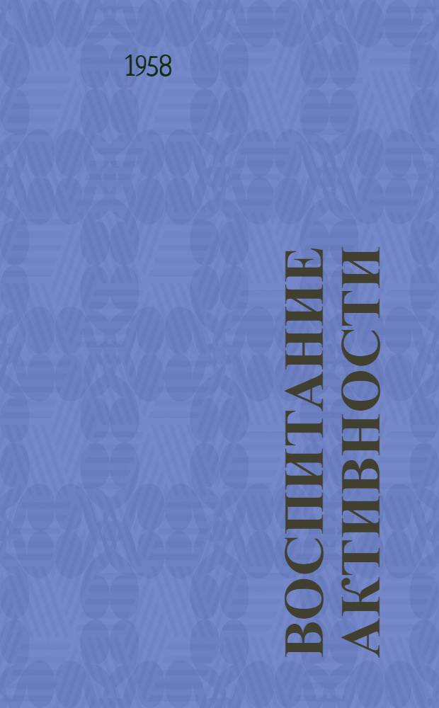 Воспитание активности : Из опыта работы первичной парторганизации колхоза "Победа" Товарков. района