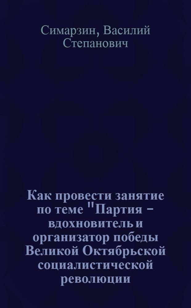 Как провести занятие по теме "Партия - вдохновитель и организатор победы Великой Октябрьской социалистической революции. (Март-октябрь 1917 года)"