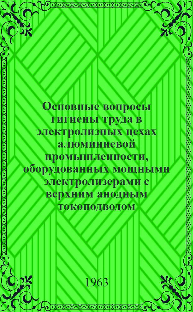 Основные вопросы гигиены труда в электролизных цехах алюминиевой промышленности, оборудованных мощными электролизерами с верхним анодным токоподводом : Автореферат дис. на соискание учен. степени кандидата мед. наук