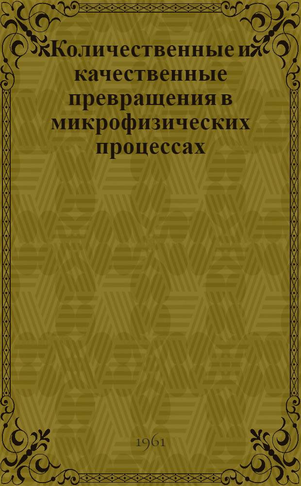 Количественные и качественные превращения в микрофизических процессах