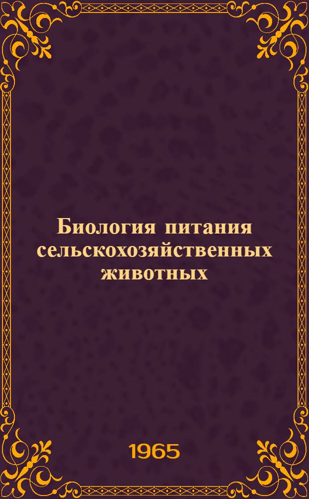 Биология питания сельскохозяйственных животных : Биол. основы рационального использования кормов
