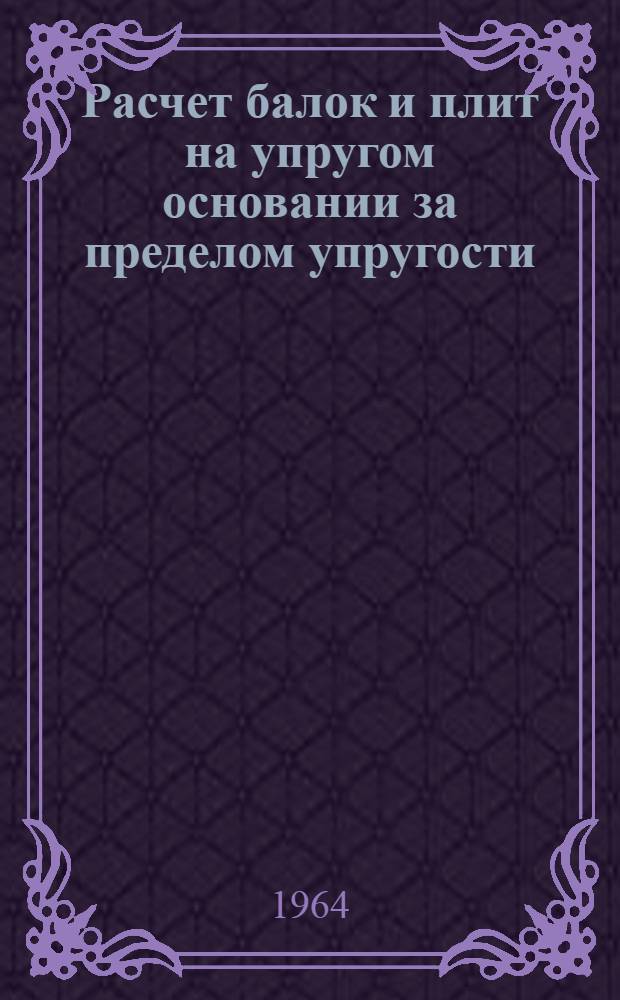 Расчет балок и плит на упругом основании за пределом упругости : (Пособие для проектировщиков)