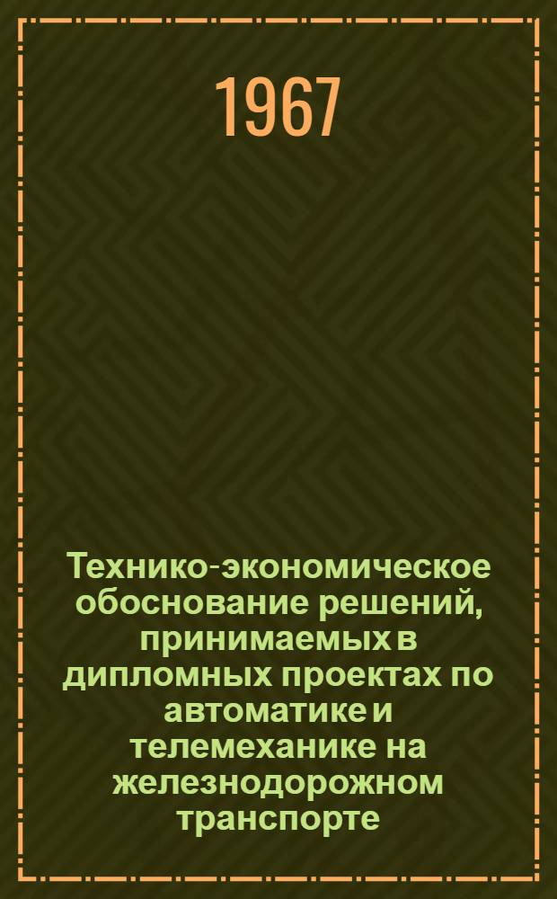 Технико-экономическое обоснование решений, принимаемых в дипломных проектах по автоматике и телемеханике на железнодорожном транспорте : Учеб. пособие
