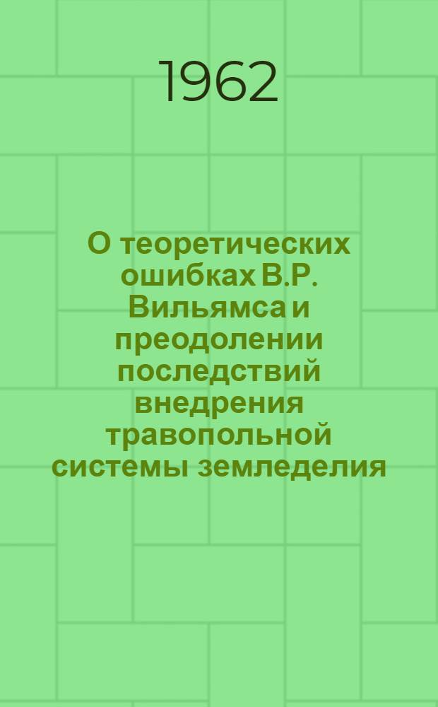 О теоретических ошибках В.Р. Вильямса и преодолении последствий внедрения травопольной системы земледелия : (Стенограмма лекции)