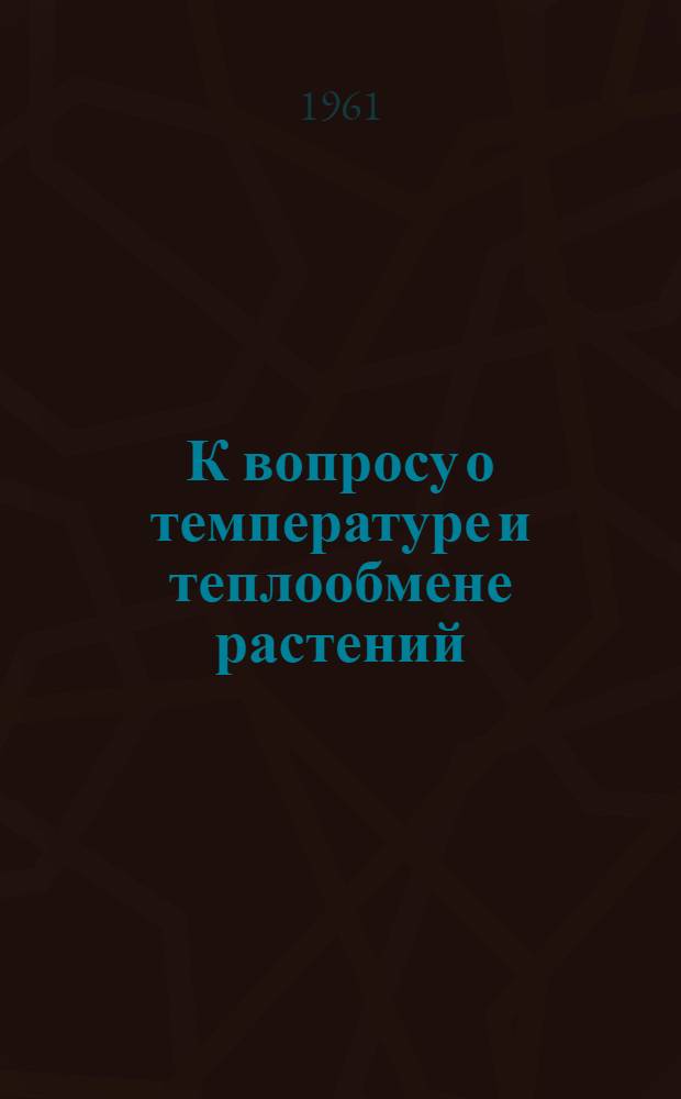 К вопросу о температуре и теплообмене растений : Автореферат дис. на соискание учен. степени кандидата биол. наук