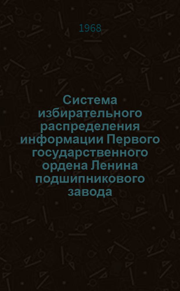 Система избирательного распределения информации Первого государственного ордена Ленина подшипникового завода : (Система ИРИ 1ГПЗ) : Техн. описание и инструкция по эксплуатации