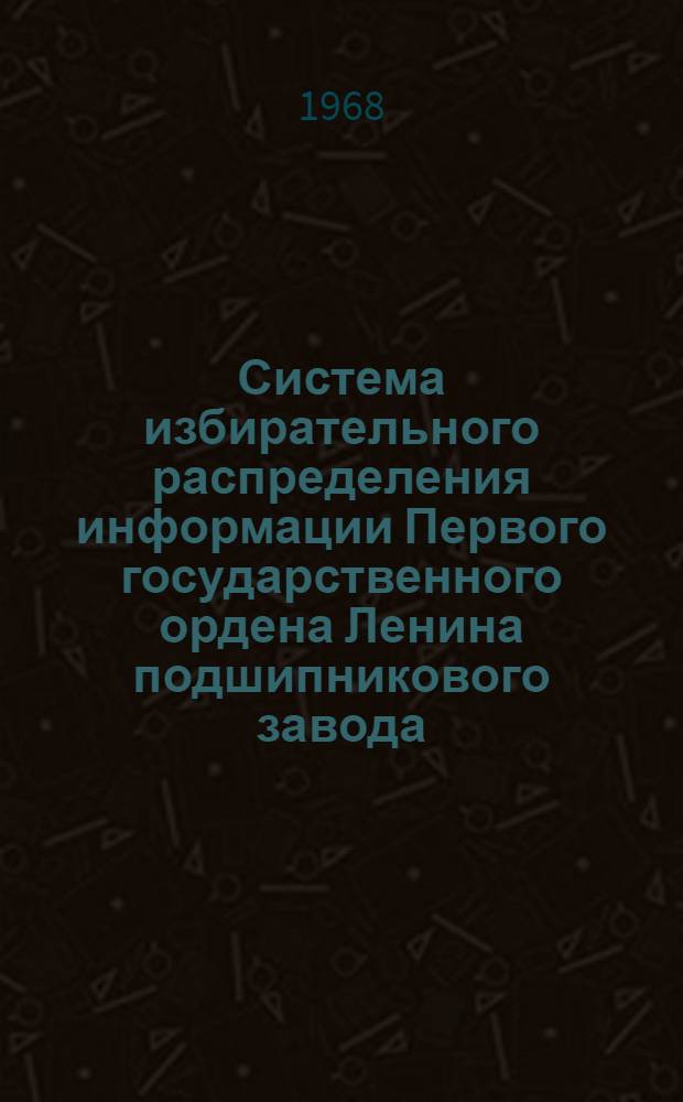 Система избирательного распределения информации Первого государственного ордена Ленина подшипникового завода : (Система ИРИ 1ГПЗ) : Техн. описание и инструкция по эксплуатации