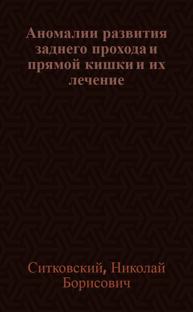Аномалии развития заднего прохода и прямой кишки и их лечение : Автореферат дис. на соискание учен. степени доктора мед. наук