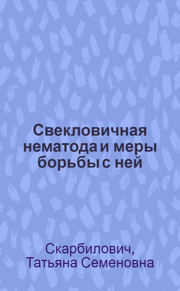 Свекловичная нематода и меры борьбы с ней : (Эксперим. исследования) : Автореферат дис. на соискание учен. степени доктора биол. наук