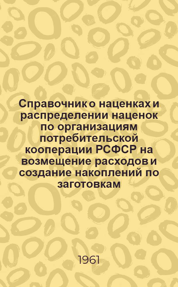 Справочник о наценках и распределении наценок по организациям потребительской кооперации РСФСР на возмещение расходов и создание накоплений по заготовкам