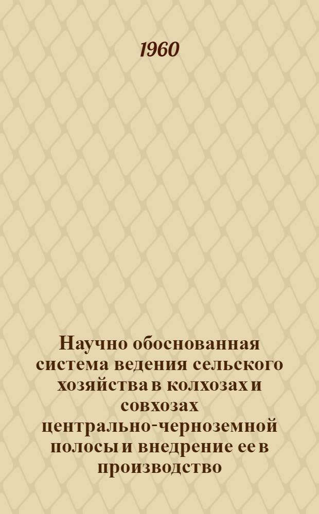 Научно обоснованная система ведения сельского хозяйства в колхозах и совхозах центрально-черноземной полосы и внедрение ее в производство
