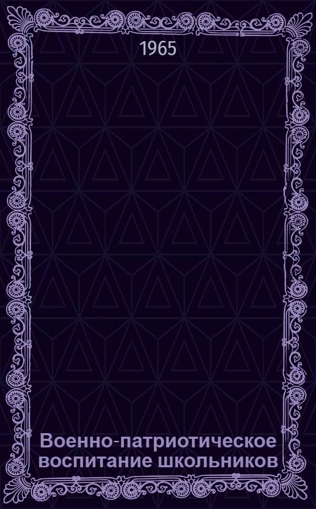 Военно-патриотическое воспитание школьников : (Из опыта Моск. гор. организации о-ва "Знание" РСФСР)