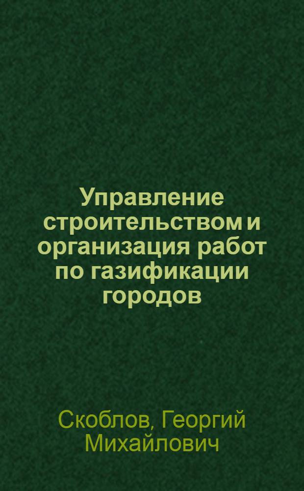 Управление строительством и организация работ по газификации городов