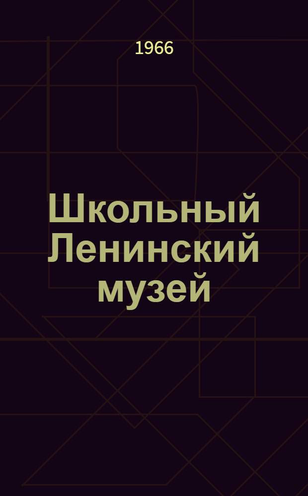 Школьный Ленинский музей : Из опыта работы Ленинского музея в школе-интернате