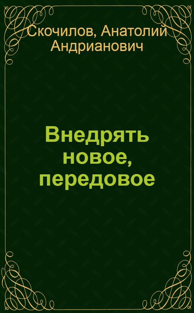 Внедрять новое, передовое : О работе Татар. обл. парт. организации по внедрению передового опыта и достижений науки в с.-х. производство