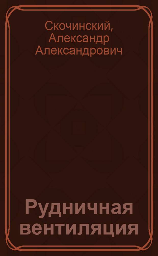 Рудничная вентиляция : Учебник для специальности "Разработка месторождений полезных ископаемых"