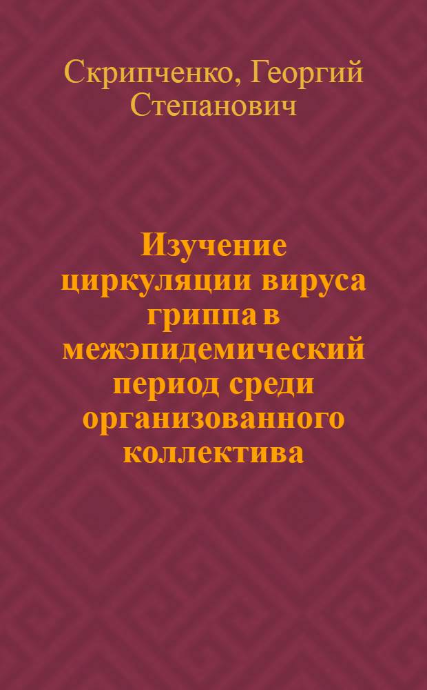 Изучение циркуляции вируса гриппа в межэпидемический период среди организованного коллектива (промышленное предприятие) : Автореферат дис. на соискание учен. степени канд. мед. наук