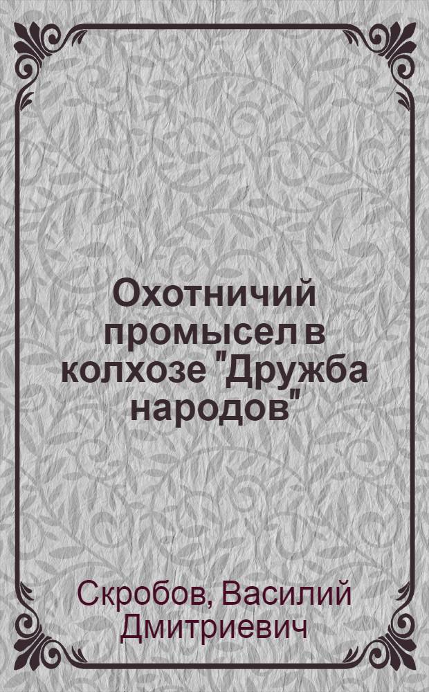 Охотничий промысел в колхозе "Дружба народов" : (Организация промысла, лучшие охотники и их опыт)