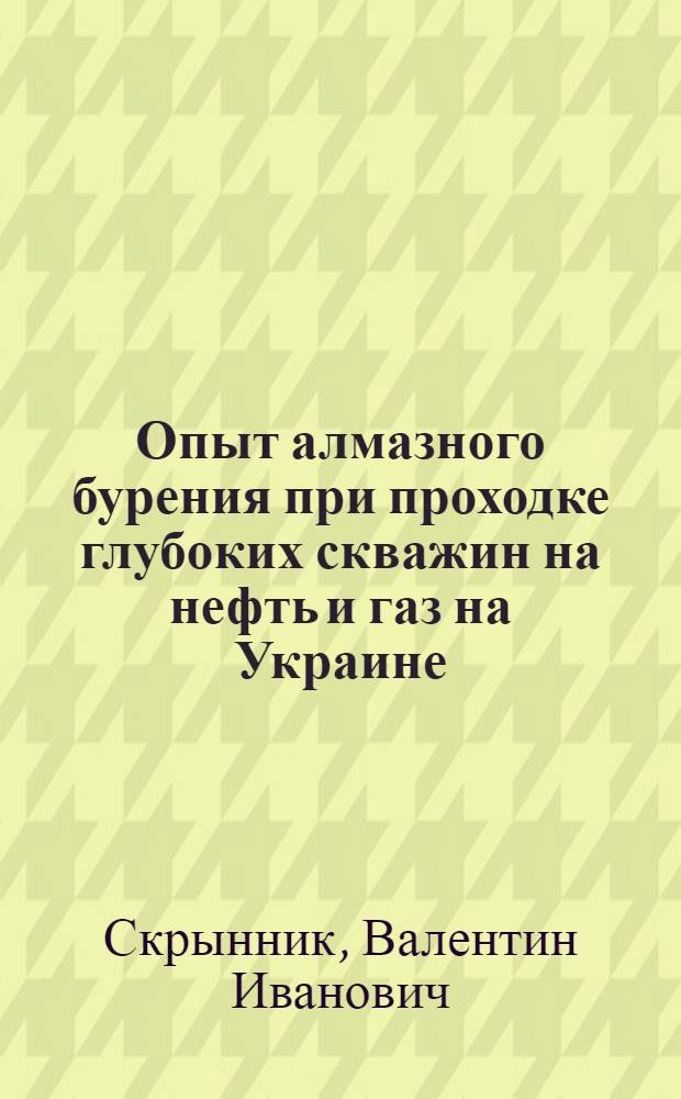 Опыт алмазного бурения при проходке глубоких скважин на нефть и газ на Украине