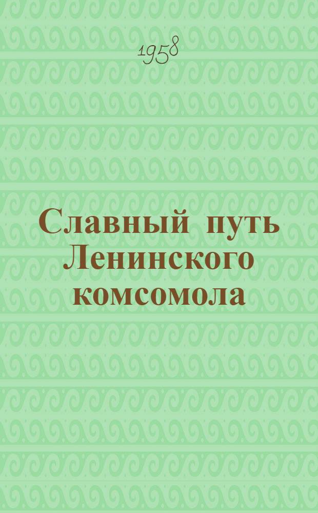 Славный путь Ленинского комсомола : (К 40-летию ВЛКСМ) : Метод. и библиогр. материалы в помощь библиотекам