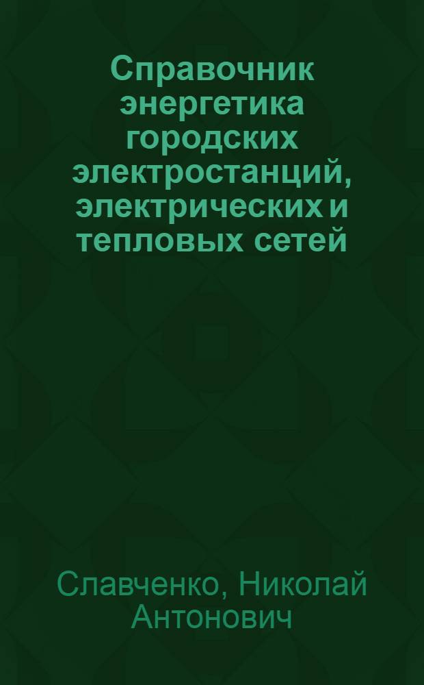 Справочник энергетика городских электростанций, электрических и тепловых сетей