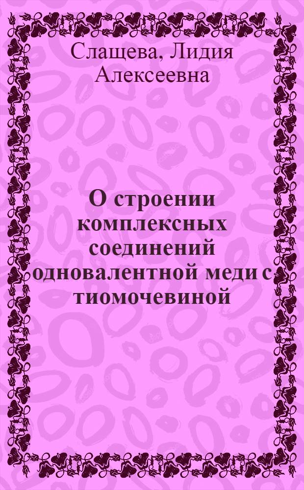О строении комплексных соединений одновалентной меди с тиомочевиной : Автореферат дис. на соискание учен. степени кандидата хим. наук