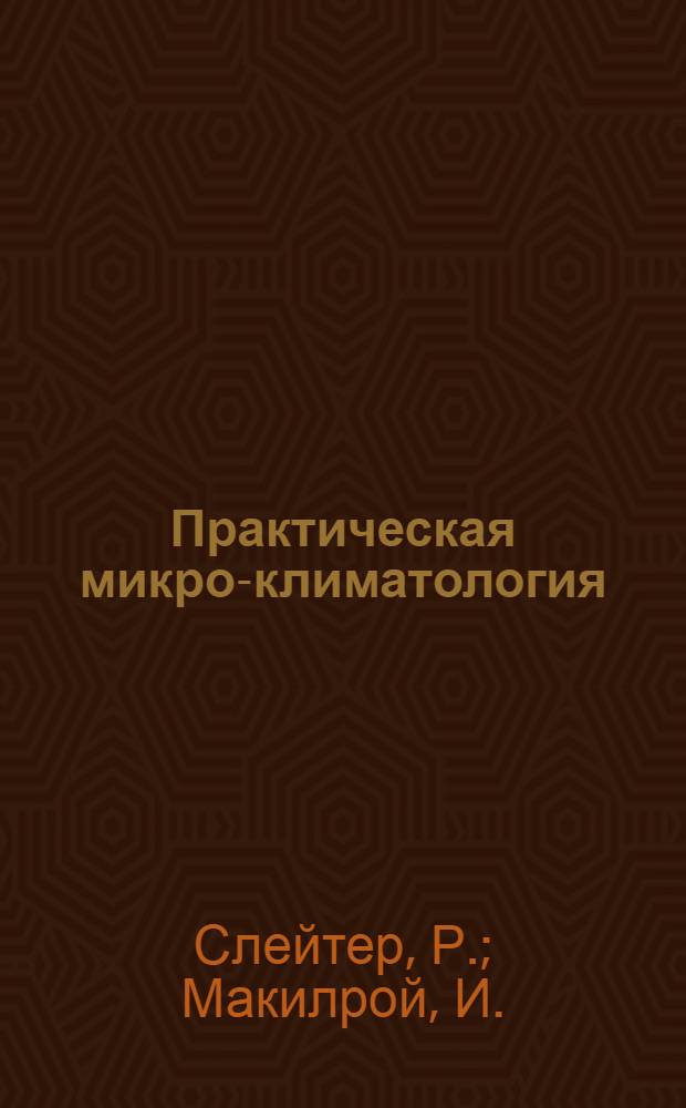 Практическая микро-климатология : Преимущественно о роли воды в системе почва - растение - атмосфера