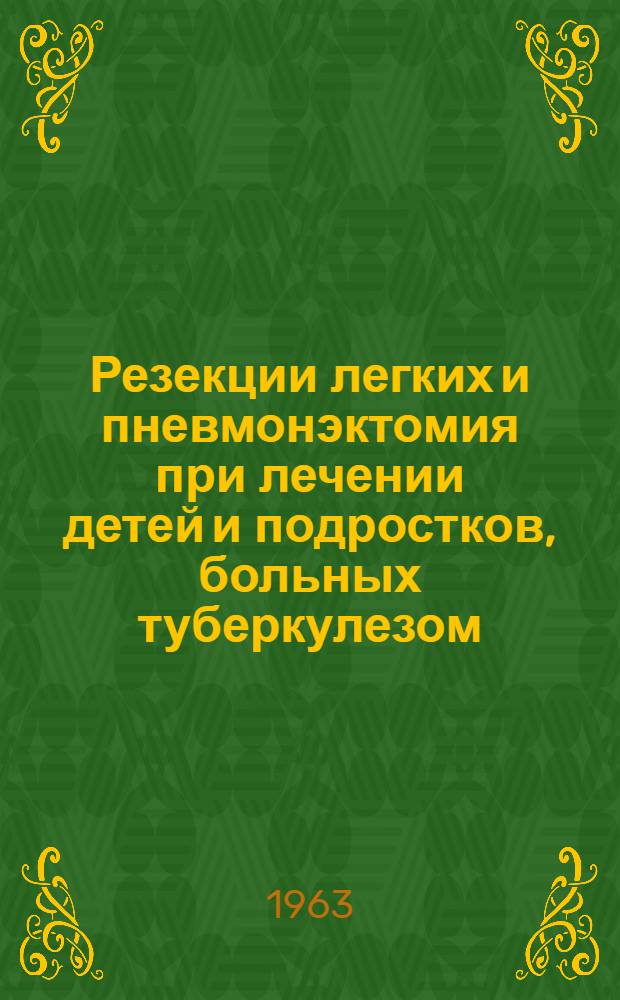 Резекции легких и пневмонэктомия при лечении детей и подростков, больных туберкулезом : Автореферат дис. на соискание учен. степени доктора мед. наук