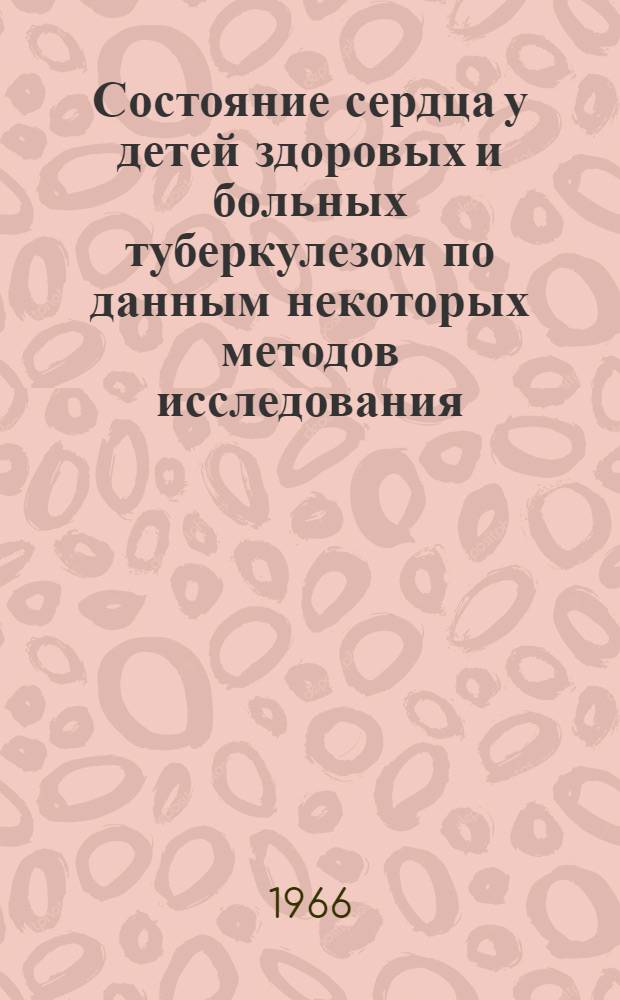 Состояние сердца у детей здоровых и больных туберкулезом по данным некоторых методов исследования : Автореферат дис. на соискание учен. степени д-ра мед. наук