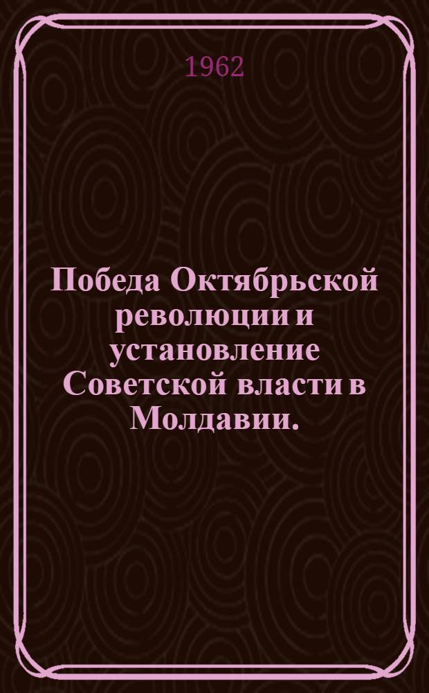 Победа Октябрьской революции и установление Советской власти в Молдавии. (Март 1917 - март 1918)