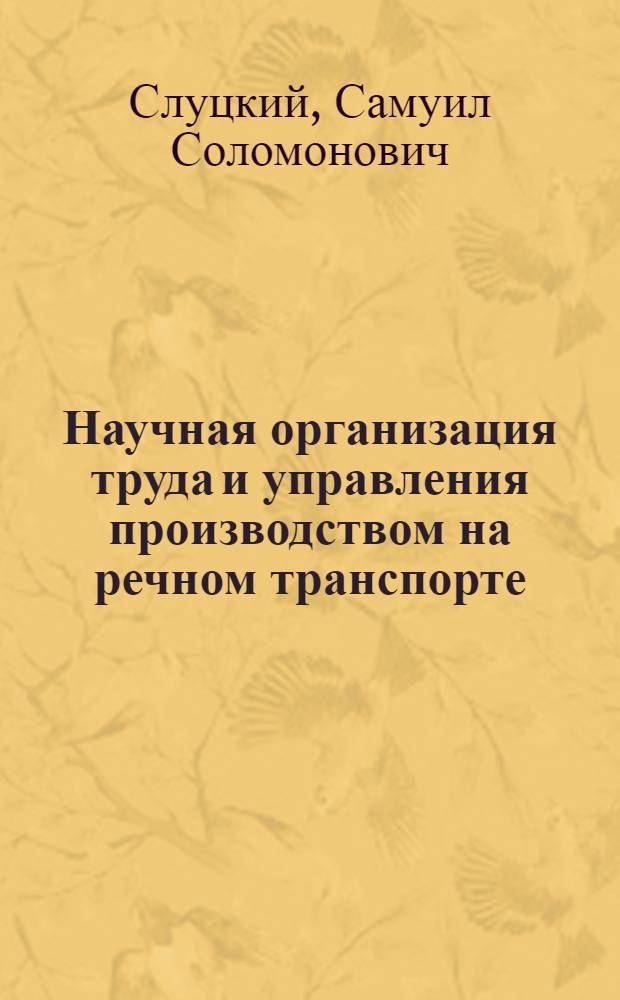 Научная организация труда и управления производством на речном транспорте : Материалы к Всесоюз. семинару-совещанию на тему "О новой системе планирования и экон. стимулирования на транспорте". 12-66 ноября 1968 г. Ленинград