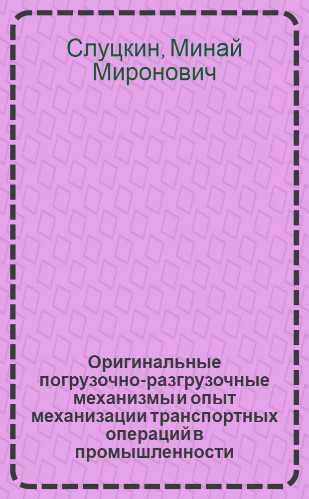 Оригинальные погрузочно-разгрузочные механизмы и опыт механизации транспортных операций в промышленности : Обзор