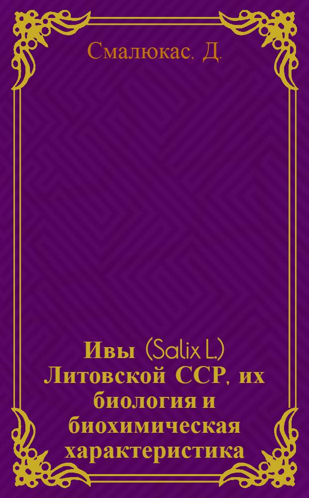 Ивы (Salix L.) Литовской ССР, их биология и биохимическая характеристика : Автореферат дис. на соискание учен. степени канд. биол. наук