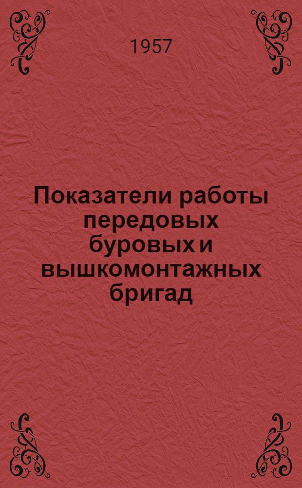 Показатели работы передовых буровых и вышкомонтажных бригад : (Итоги всесоюз. соц. соревнования за 1956 г.)