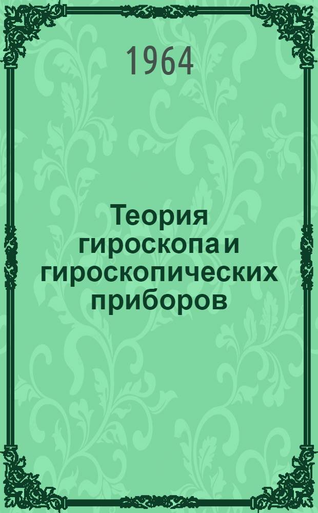Теория гироскопа и гироскопических приборов : Учеб. пособие для приборостроит. вузов и фак.
