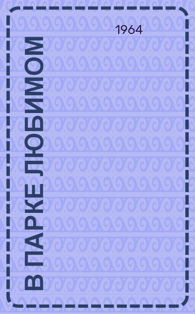 В парке любимом : (Из опыта работы парков культуры и отдыха столицы)