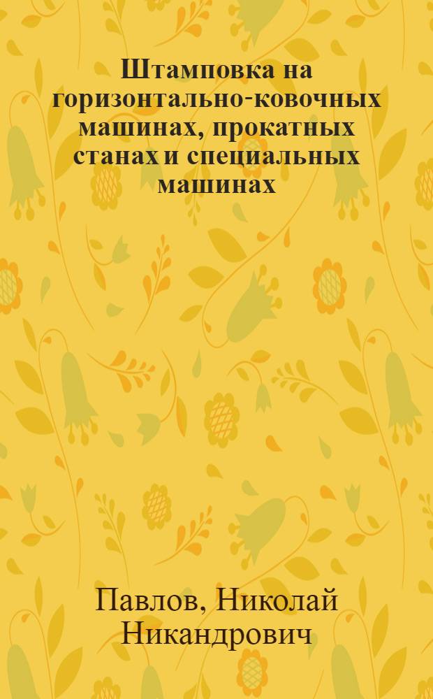 Штамповка на горизонтально-ковочных машинах, прокатных станах и специальных машинах