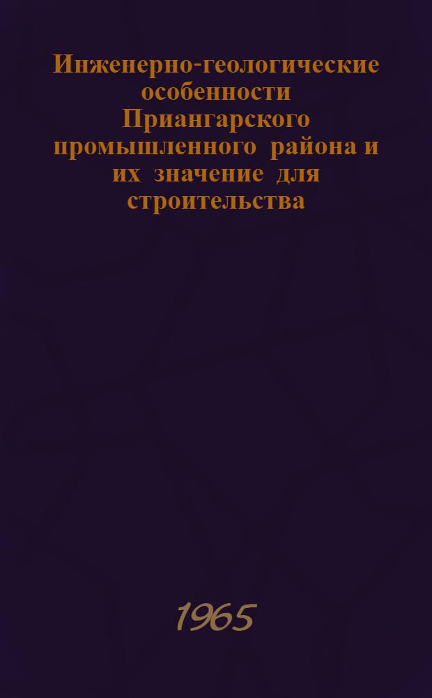 Инженерно-геологические особенности Приангарского промышленного района и их значение для строительства : (Разрывная тектоника, карст и сезонная мерзлота)