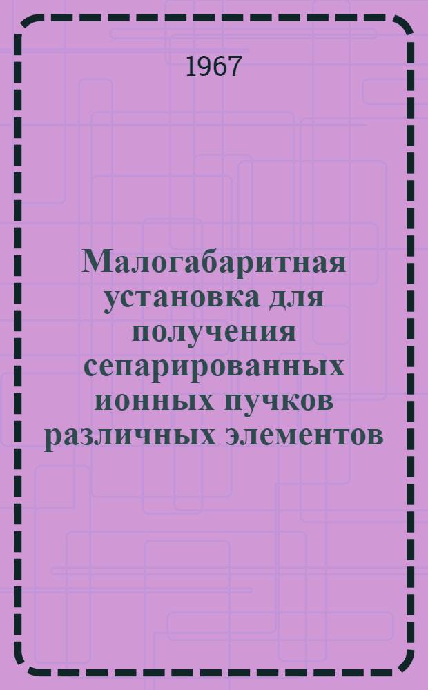 Малогабаритная установка для получения сепарированных ионных пучков различных элементов