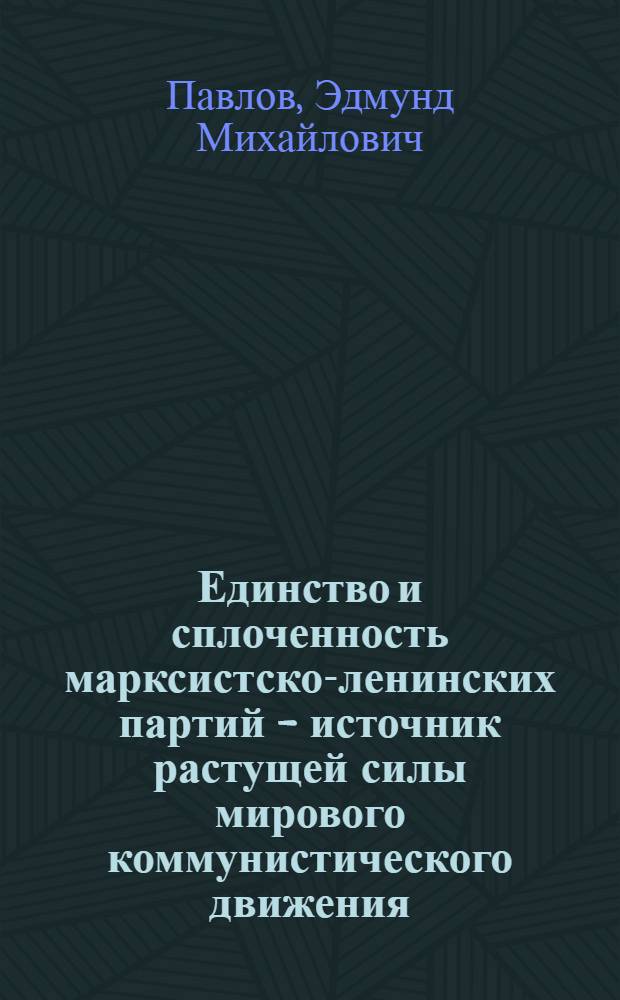 Единство и сплоченность марксистско-ленинских партий - источник растущей силы мирового коммунистического движения : Материал к лекции