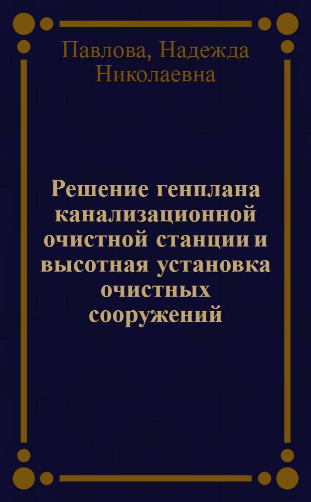 Решение генплана канализационной очистной станции и высотная установка очистных сооружений : Учеб. пособие