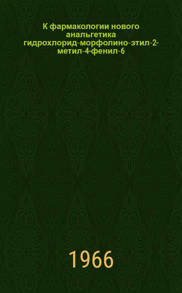 К фармакологии нового анальгетика гидрохлорид-морфолино-этил-2-метил-4-фенил-6-пиридазона-3 : Автореферат дис. на соискание учен. степени канд. мед. наук