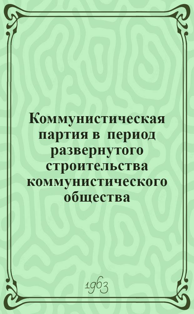 Коммунистическая партия в период развернутого строительства коммунистического общества : (Учеб. пособие для студентов заоч. и вечернего отд-ния)