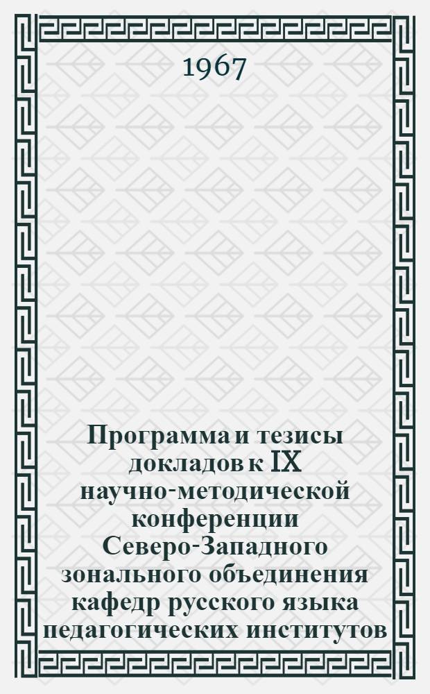 Программа и тезисы докладов к IX научно-методической конференции Северо-Западного зонального объединения кафедр русского языка педагогических институтов. [24-28 января 1967 г.]. Ч. 2