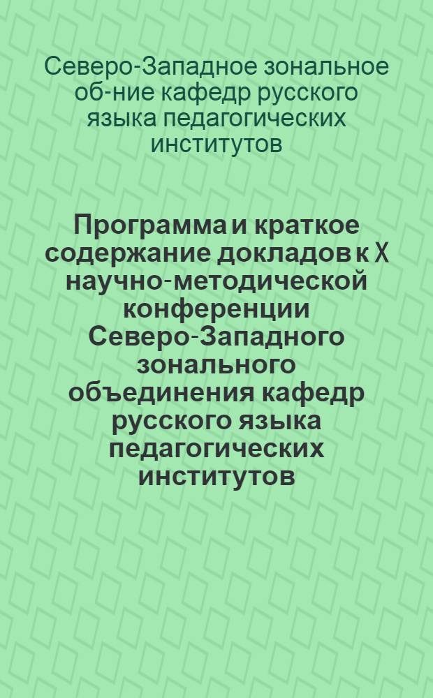 Программа и краткое содержание докладов к X научно-методической конференции Северо-Западного зонального объединения кафедр русского языка педагогических институтов. (22 января - 27 января)