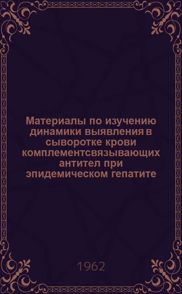 Материалы по изучению динамики выявления в сыворотке крови комплементсвязывающих антител при эпидемическом гепатите (болезни Боткина) : Автореферат дис. на соискание учен. степени кандидата мед. наук