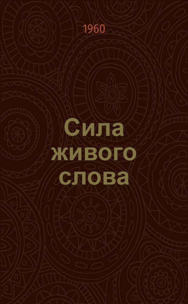 Сила живого слова : Из массово-полит. работы парт. организаций : Сборник статей
